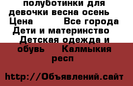 полуботинки для девочки весна-осень  › Цена ­ 400 - Все города Дети и материнство » Детская одежда и обувь   . Калмыкия респ.